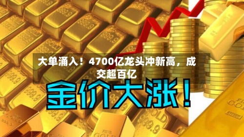 大单涌入！4700亿龙头冲新高，成交超百亿-第3张图片