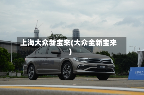 上海大众新宝来(大众全新宝来)-第2张图片