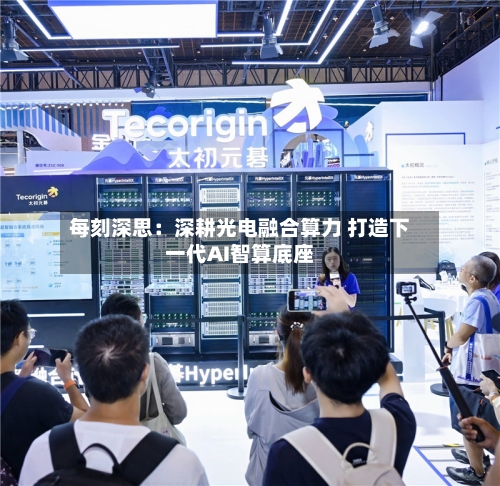 每刻深思：深耕光电融合算力 打造下一代AI智算底座