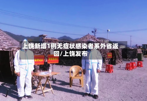 上饶新增1例无症状感染者系外省返回/上饶发布-第2张图片
