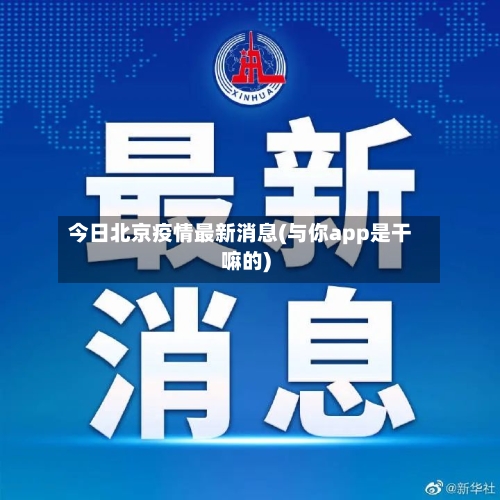 今日北京疫情最新消息(与你app是干嘛的)-第2张图片