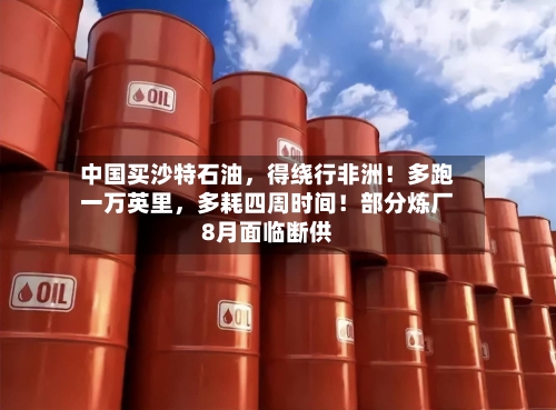 中国买沙特石油，得绕行非洲！多跑一万英里	，多耗四周时间！部分炼厂8月面临断供-第3张图片