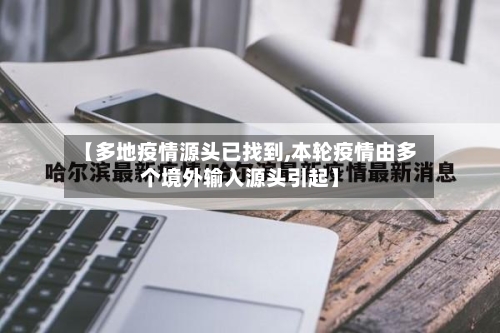 【多地疫情源头已找到,本轮疫情由多个境外输入源头引起】-第2张图片