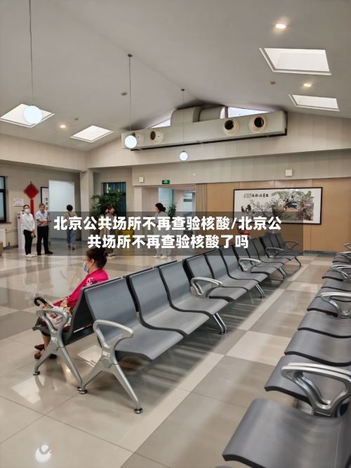 北京公共场所不再查验核酸/北京公共场所不再查验核酸了吗