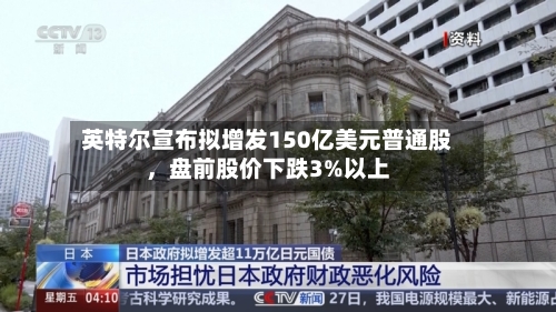英特尔宣布拟增发150亿美元普通股，盘前股价下跌3%以上