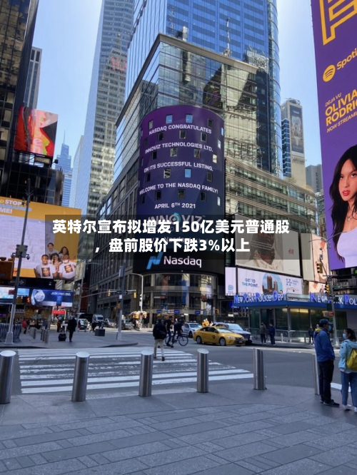 英特尔宣布拟增发150亿美元普通股	，盘前股价下跌3%以上-第3张图片