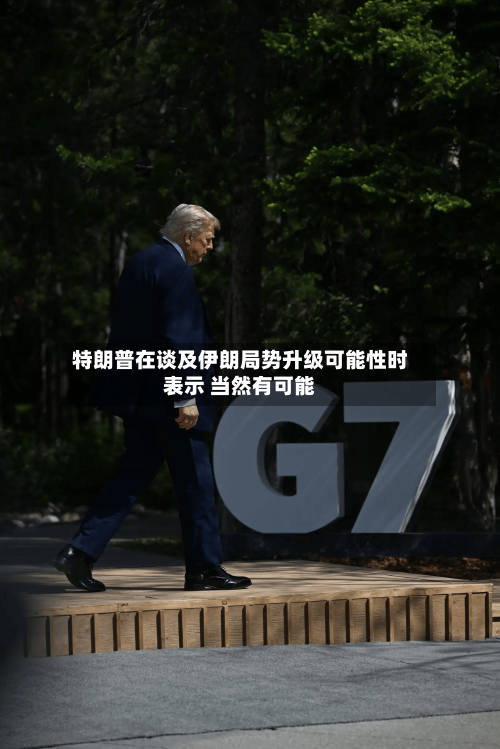 特朗普在谈及伊朗局势升级可能性时表示 当然有可能