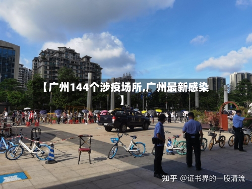 【广州144个涉疫场所,广州最新感染】