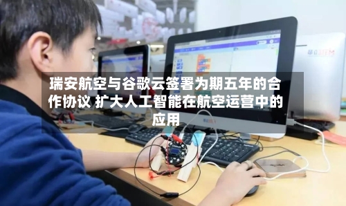 瑞安航空与谷歌云签署为期五年的合作协议 扩大人工智能在航空运营中的应用
