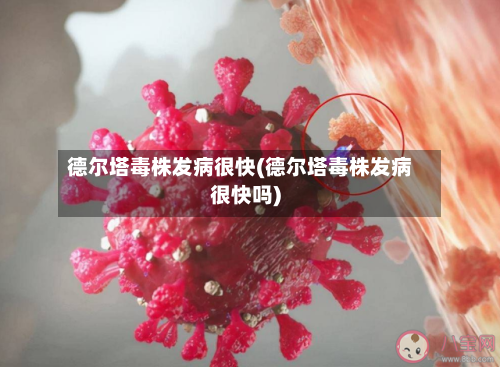 德尔塔毒株发病很快(德尔塔毒株发病很快吗)