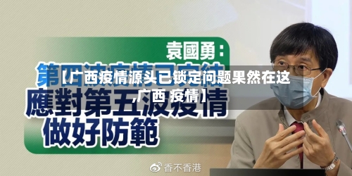 【广西疫情源头已锁定问题果然在这,广西 疫情】-第2张图片