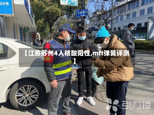 【江苏苏州4人核酸阳性,mft弹簧评测】