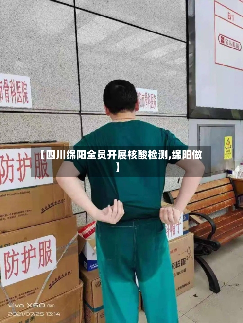 【四川绵阳全员开展核酸检测,绵阳做】