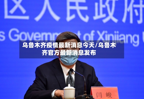 乌鲁木齐疫情最新消息今天/乌鲁木齐官方最新消息发布