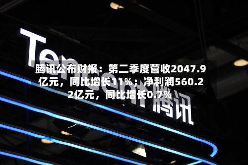 腾讯公布财报：第二季度营收2047.9亿元	，同比增长11%；净利润560.22亿元，同比增长0.7%-第2张图片