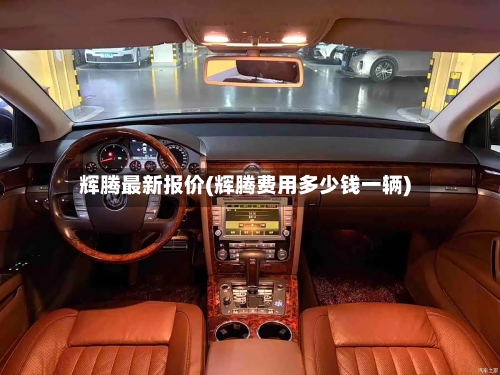 辉腾最新报价(辉腾费用多少钱一辆)