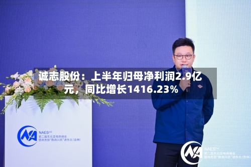 诚志股份：上半年归母净利润2.9亿元，同比增长1416.23%-第2张图片