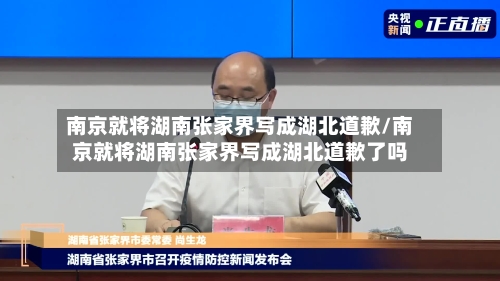 南京就将湖南张家界写成湖北道歉/南京就将湖南张家界写成湖北道歉了吗