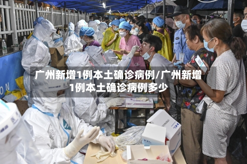 广州新增1例本土确诊病例/广州新增1例本土确诊病例多少