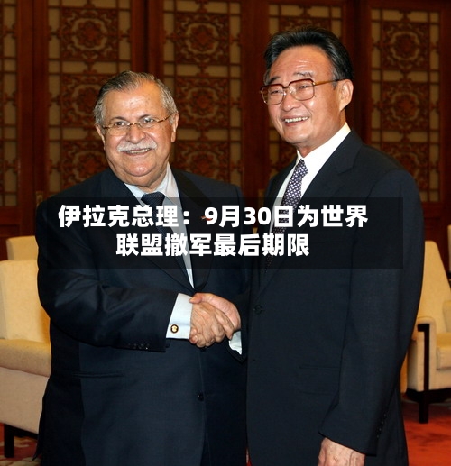 伊拉克总理:9月30日为世界
联盟撤军最后期限-第2张图片