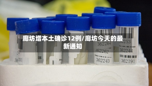 廊坊增本土确诊12例/廊坊今天的最新通知-第3张图片