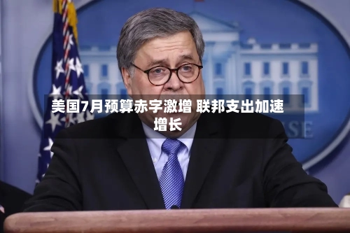 美国7月预算赤字激增 联邦支出加速增长-第2张图片