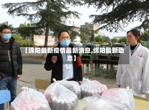 【绵阳最新疫情最新消息,绵阳最新动态】