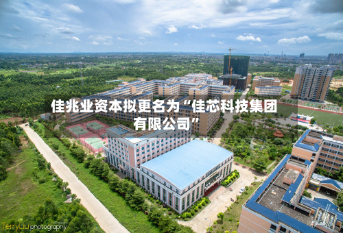 佳兆业资本拟更名为“佳芯科技集团有限公司”