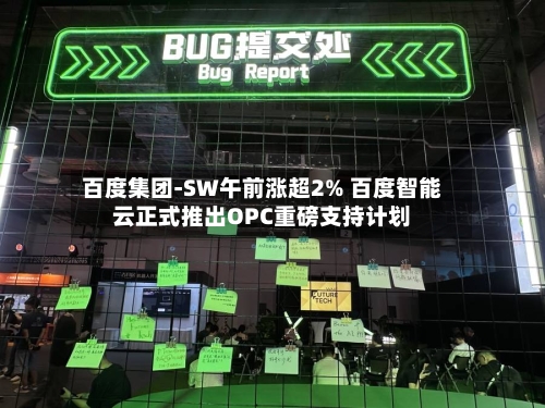 百度集团-SW午前涨超2% 百度智能云正式推出OPC重磅支持计划