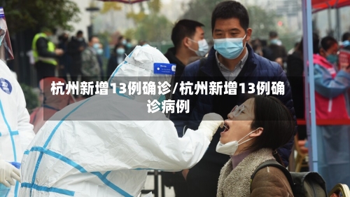 杭州新增13例确诊/杭州新增13例确诊病例-第2张图片