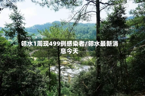 邻水1周现499例感染者/邻水最新消息今天