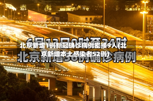 北京新增1例新冠确诊病例密接9人(北京新增本土感染者52例)