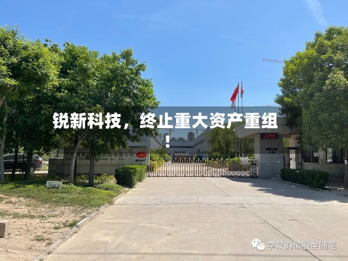 锐新科技，终止重大资产重组！