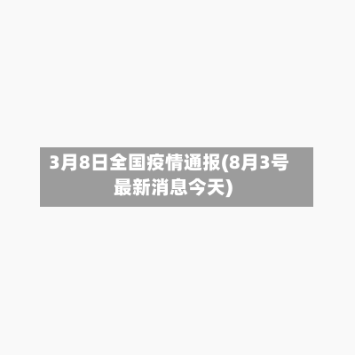 3月8日全国疫情通报(8月3号最新消息今天)-第2张图片