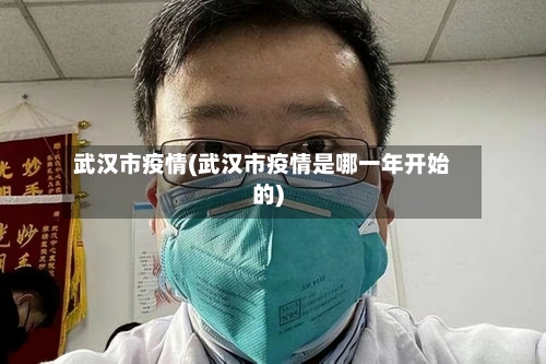 武汉市疫情(武汉市疫情是哪一年开始的)