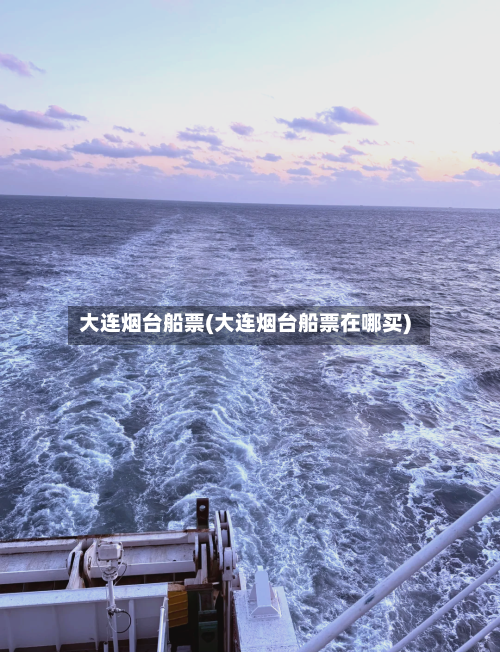 大连烟台船票(大连烟台船票在哪买)-第2张图片
