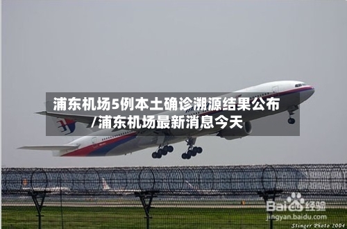 浦东机场5例本土确诊溯源结果公布/浦东机场最新消息今天