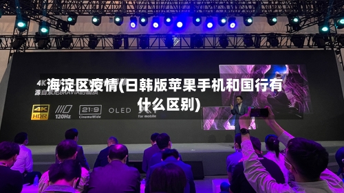 海淀区疫情(日韩版苹果手机和国行有什么区别)