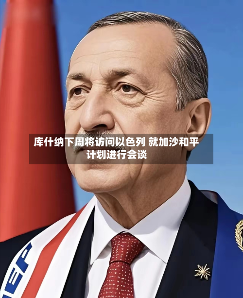 库什纳下周将访问以色列 就加沙和平计划进行会谈