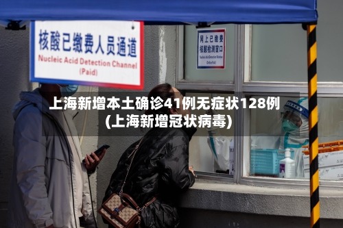 上海新增本土确诊41例无症状128例(上海新增冠状病毒)