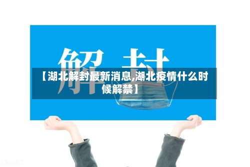 【湖北解封最新消息,湖北疫情什么时候解禁】-第2张图片