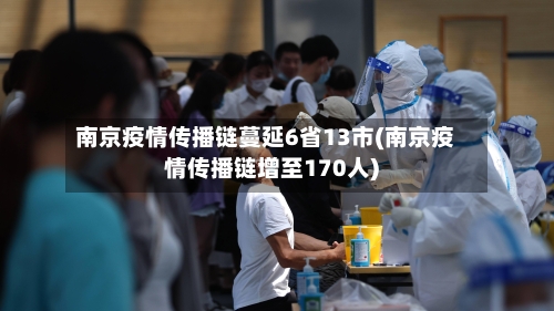 南京疫情传播链蔓延6省13市(南京疫情传播链增至170人)-第2张图片
