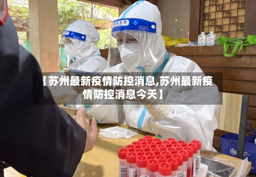 【苏州最新疫情防控消息,苏州最新疫情防控消息今天】