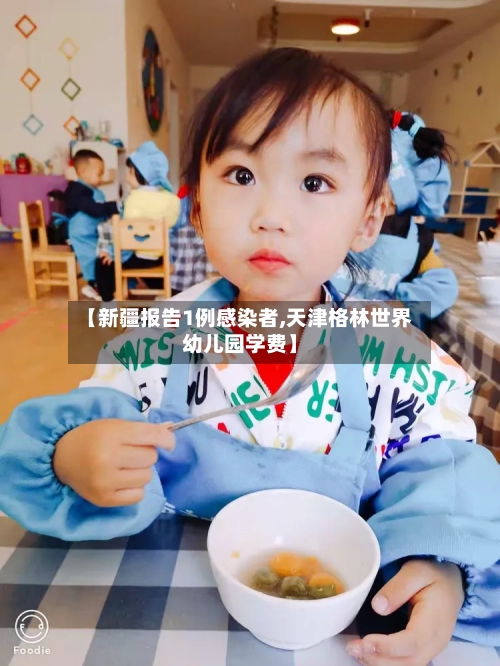 【新疆报告1例感染者,天津格林世界幼儿园学费】