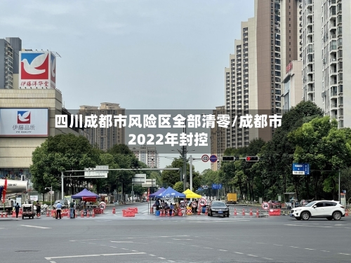 四川成都市风险区全部清零/成都市2022年封控