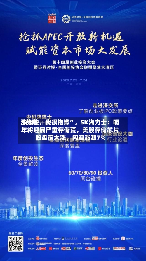 “费用涨太快，我很抱歉	”	，SK海力士：明年将迎最严重存储荒，美股存储芯片股盘前大涨，闪迪涨超7%-第3张图片