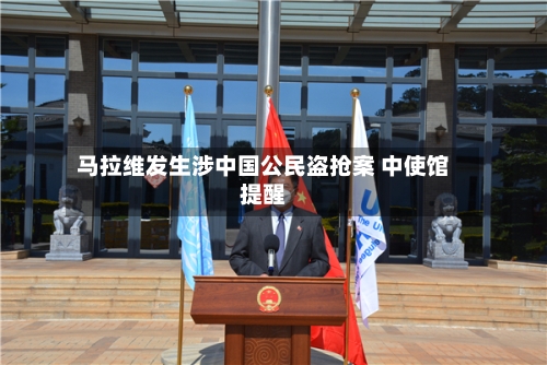 马拉维发生涉中国公民盗抢案 中使馆提醒-第2张图片