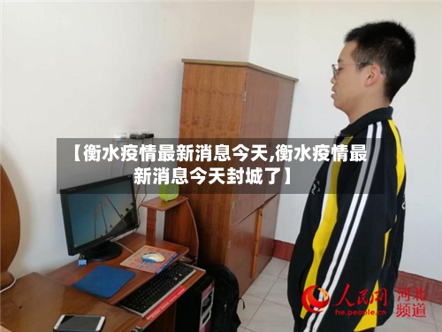 【衡水疫情最新消息今天,衡水疫情最新消息今天封城了】