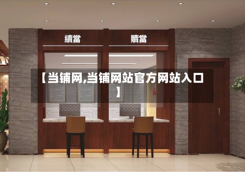 【当铺网,当铺网站官方网站入口】