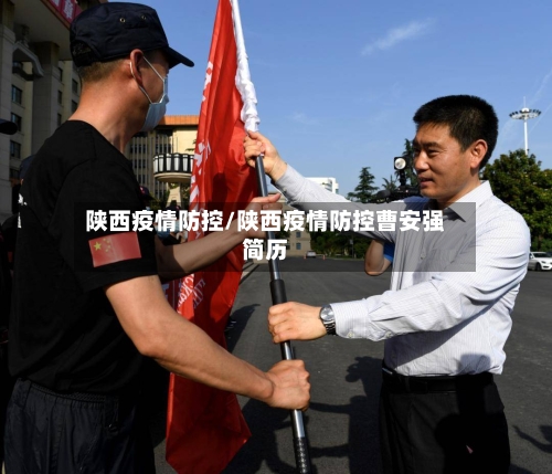陕西疫情防控/陕西疫情防控曹安强简历